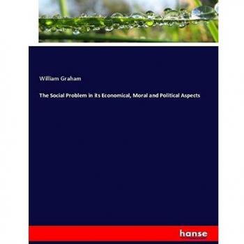 The Social Problem in its Economical, Moral and Political Aspects