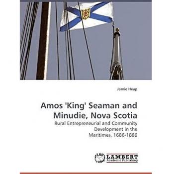Amos 'King' Seaman and Minudie, Nova Scotia: Rural Entrepreneurial and Community Development in the Maritimes, 1686-1886