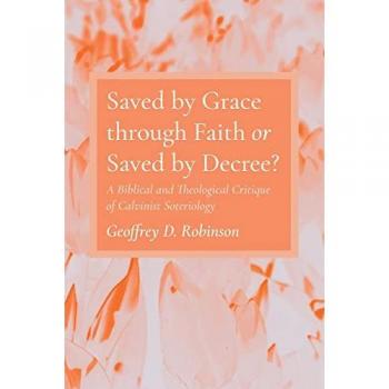 Robinson, Geoffrey D.: Saved by Grace through Faith or Saved by Decree?