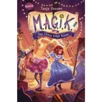Tanja Voosen M.A.G.I.K. (2). Das Chaos Trägt Krone: Magik – Eine Magische Freundschaftsgeschichte