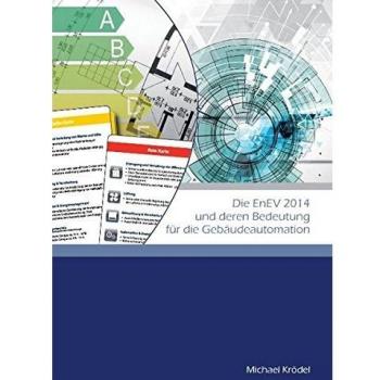 Die EnEV 2014 und deren Bedeutung für die Gebäudeautomation: Praxisorientierte Übersicht inklusive Tipps und Hilfsmittel zur unmittelbaren Anwendung auf konkrete Projekte