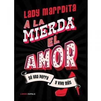 ¡A la mierda el amor!. Sé una perra y vive más