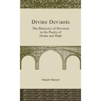 Divine Deviants: The Dialectics of Devotion in the Poetry of Donne and Rūmī: The Dialectics of Devotion in the Poetry of Donne and Rumi