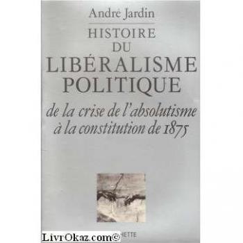 Histoire Du Libéralisme Politique, De La Crise De L'absolutisme À La Constitution De 1875