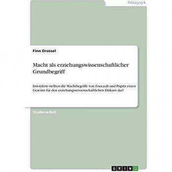 Macht als erziehungswissenschaftlicher Grundbegriff: Inwiefern stellten die Machtbegriffe von Foucault und Popitz einen Gewinn für den erziehungswissenschaftlichen Diskurs dar?