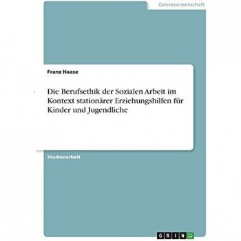 Die Berufsethik der Sozialen Arbeit im Kontext stationärer Erziehungshilfen für Kinder und Jugendliche