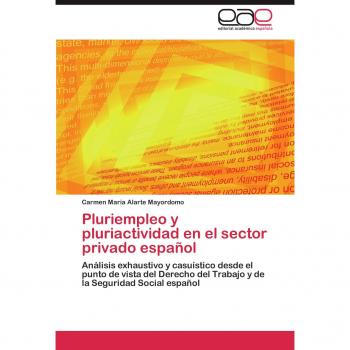 Pluriempleo y pluriactividad en el sector privado español: Análisis exhaustivo y casuístico desde el punto de vista del Derecho del Trabajo y de la Seguridad Social español