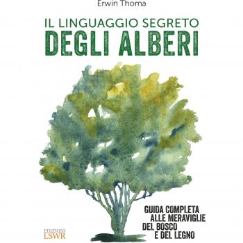 Il linguaggio segreto degli alberi. Guida completa alle meraviglie del bosco e del legno