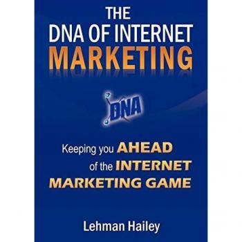 The DNA of Internet Marketing: Keeping You Ahead of the Internet Marketing Game