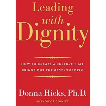 Leading with Dignity : How to Create a Culture That Brings Out the Best in People