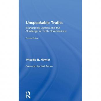 Unspeakable Truths: Transitional Justice and the Challenge of Truth Commissions