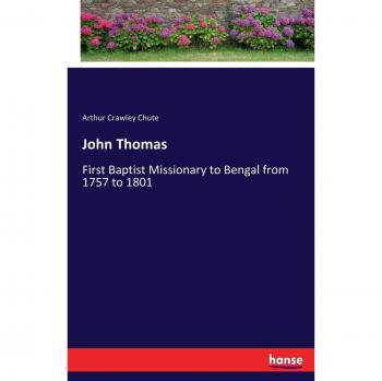 John Thomas: First Baptist Missionary to Bengal from 1757 to 1801