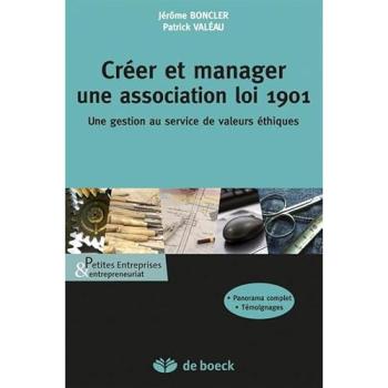 Créer et manager une association loi 1901 : une gestion au service de valeurs éthiques : panorama complet, témoignages