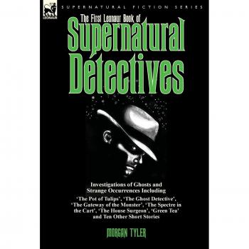 The First Leonaur Book of Supernatural Detectives