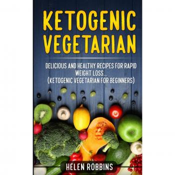 Ketogenic Vegetarian: Delicious and Healthy recipes for rapid weight loss...
