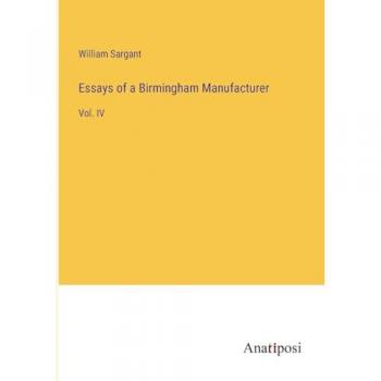 Essays of a Birmingham Manufacturer: Vol. IV