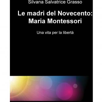 Le madri del Novecento: Maria Montessori. Una vità per la libertà