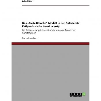 Das Carte Blanche Modell in der  Galerie für Zeitgenössische Kunst Leipzig: Ein Finanzierungskonzept und ein neuer Ansatz  für Kunstmuseen