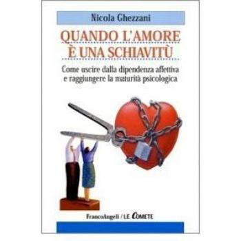 Quando l'amore è una schiavitù. Come uscire dalla dipendenza affettiva e raggiungere la maturità psicologica