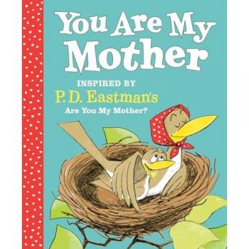 You Are My Mother Inspired by P.D. Eastmans Are You My Mother by Eastman & P.D.