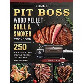 Yummy Pit Boss Grill & Smoker Cookbook: 250 Quick and Savory Recipes for Healthy Meals