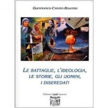 Le battaglie, l'ideologia, le storie, gli uomini, i diseredati