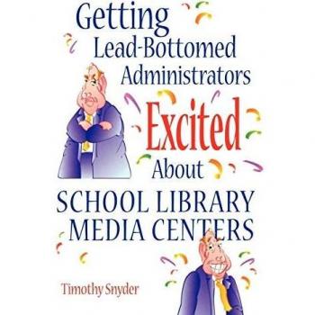 Getting Lead-Bottomed Administrators Excited about School Library Media Centers (Building Partnerships Series)