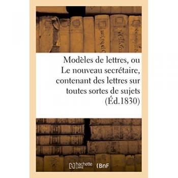 Modèles de lettres, ou Le nouveau secrétaire, contenant des lettres sur toutes sortes de sujets
