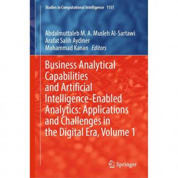 Business Analytical Capabilities and Artificial Intelligence-Enabled Analytics: Applications and Challenges in the Digital Era Volume 1
