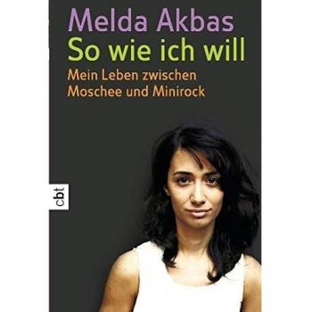 So wie ich will: Mein Leben zwischen Moschee und Minirock