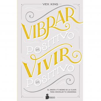 VIBRAR EN POSITIVO, VIVIR EN POSITIVO: El amor a ti mismo es la clave para desvelar tu grandeza