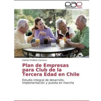 Plan de Empresas para Club de la Tercera Edad en Chile: Estudio integral de desarrollo, implementación y puesta en marcha