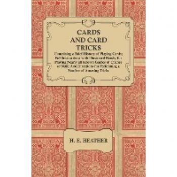 Cards and Card Tricks Containing a Brief History of Playing Cards