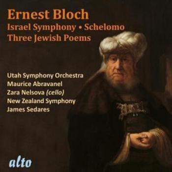 Ernest Bloch: Israel-Symphonie, Schelomo & Drei jüdische Gedichte