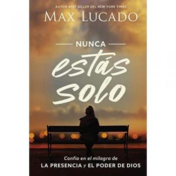 Nunca Estás Solo : Confía En El Milagro de la Presencia Y El Poder de Dios, by Max Lucado