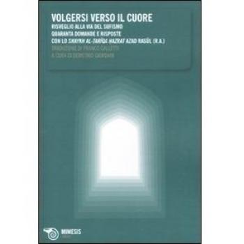Volgersi verso il cuore. Risveglio alla via del sufismo. Quaranta domande e risposte