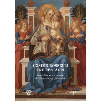 Cosimo Rosselli (1443-1507). Tre restauri. Un maestro del Rinascimento fiorentino riconsiderato. Atti del Convegno (Firenze, 8 novembre 2017)