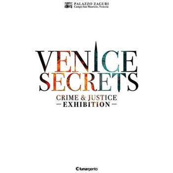 Venice secrets. Crime & justice exhibition. Catalogo della mostra