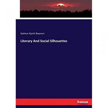 Boyesen, Hjalmar Hjorth: Literary And Social Silhouettes