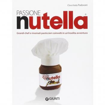Passione Nutella. Grandi chef e rinomati pasticcieri coinvolti in un'insolita avventura sulle due sponde dell'oceano