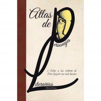 Atlas de personajes literarios: O soñar a las órdenes de don quijote nos sale barato (Tapa blanda).