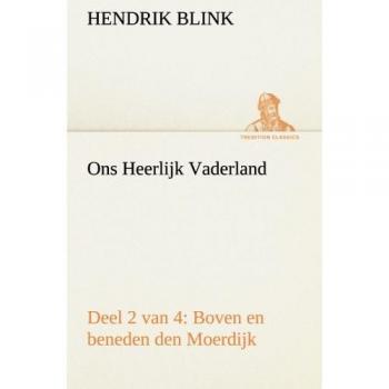 Ons Heerlijk Vaderland (deel 2 van 4) Boven en beneden den Moerdijk (TREDITION CLASSICS)