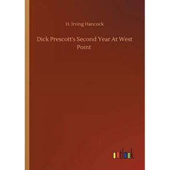 Hancock, H. Irving: Dick Prescott's Second Year At West Point