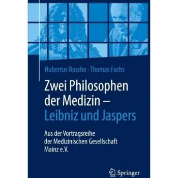 Zwei Philosophen der Medizin – Leibniz und Jaspers: Aus der Vortragsreihe der Medizinischen Gesellschaft Mainz e.V.