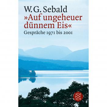 W.G. Sebald »auf Ungeheuer Dünnem Eis«: Gespräche 1971 Bis 2001