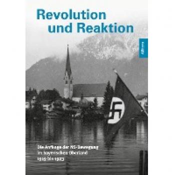 Ulrike Haerendel (Hg.) Revolution Und Reaktion: Die Anfänge Der Ns-Bewegung Im Bayerischen Oberland 1919 Bis 1923