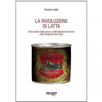 La rivoluzione di latta. Breve storia della pesca e dell'industria del tonno nella Favignana dei Florio