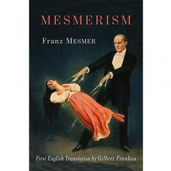 Mesmerism: Being the First Translation of Mesmer's Historic Memoire sur la Decouverte du Magnetisme Animal to Appear in English