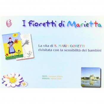 I fioretti di Marietta. La vita di santa Maria Goretti rivisitata con la sensibilità dei bambini
