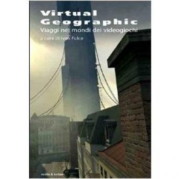 Virtual geographic. Viaggi nei mondi dei videogiochi